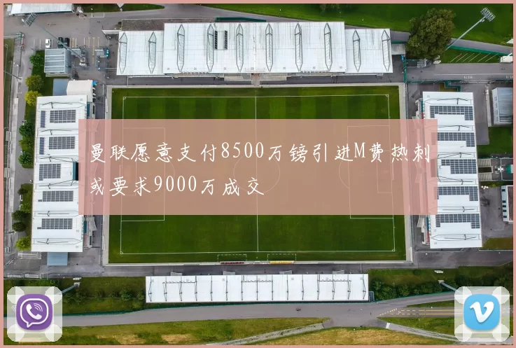 曼联愿意支付8500万镑引进M费热刺或要求9000万成交